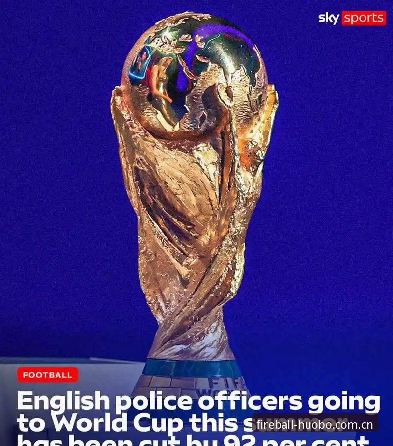 火博体育登录入口手机版 世界杯安保策略调整解析:英国警员赴美人数锐减背后的行业逻辑